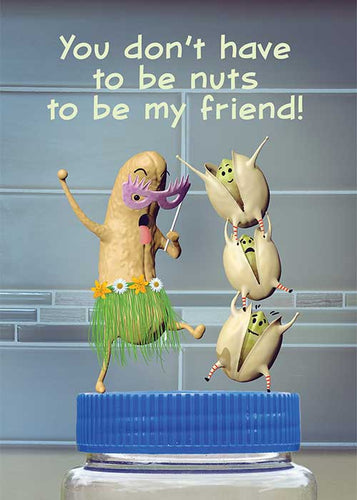 You Don't Have to be Nuts to be my Friend!
