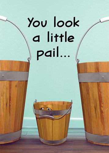 You Look a Little Pail Get Well Card